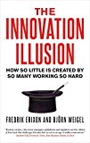 Book The Innovation Illusion: How So Little Is Created by So Many Working So Hard free