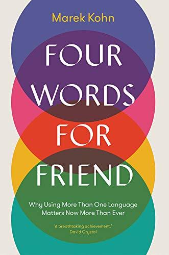 Book Four Words for Friend: Why Using More Than One Language Matters Now More Than Ever free