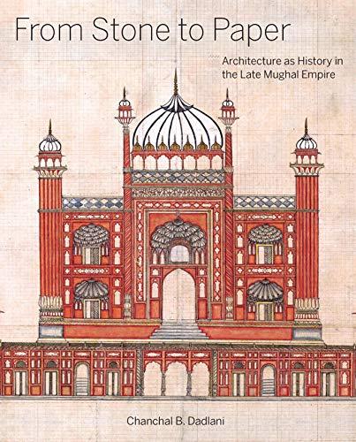 Book From Stone to Paper: Architecture as History in the Late Mughal Empire free