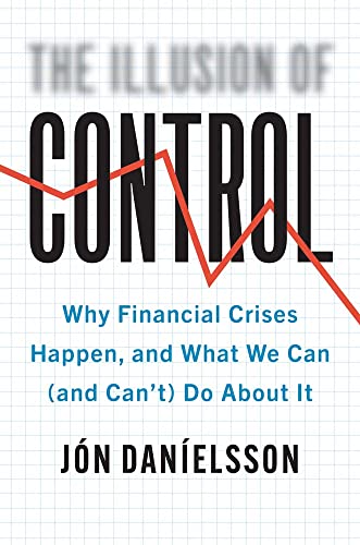 Book The Illusion of Control: Why Financial Crises Happen, and What We Can (and Can’t) Do About It free