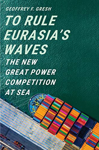 Book To Rule Eurasia’s Waves: The New Great Power Competition at Sea free