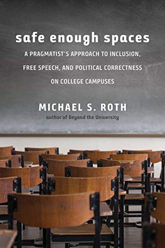 Book Safe Enough Spaces: A Pragmatist’s Approach to Inclusion, Free Speech, and Political Correctness on College Campuses free