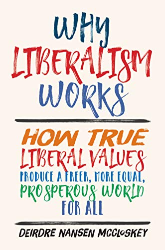Book Why Liberalism Works: How True Liberal Values Produce a Freer, More Equal, Prosperous World for All free Book Why Liberalism Works: How True Liberal Values Produce a Freer, More Equal, Prosperous World for All free