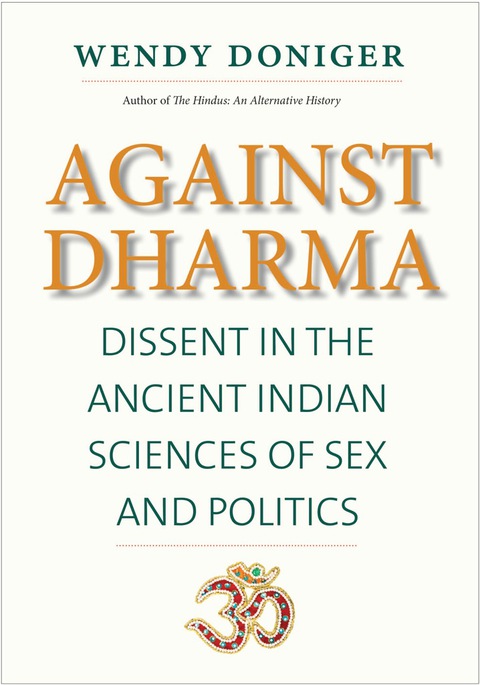 Book Against Dharma: Dissent in the Ancient Indian Sciences of Sex and Politics (The Terry Lectures Series) free