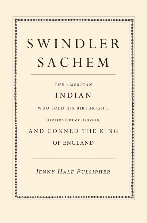 Book Swindler Sachem: The American Indian Who Sold His Birthright, Dropped Out of Harvard, and Conned the King of England free