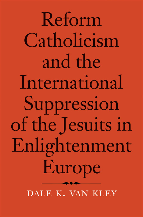 Book Reform Catholicism and the International Suppression of the Jesuits in Enlightenment Europe free