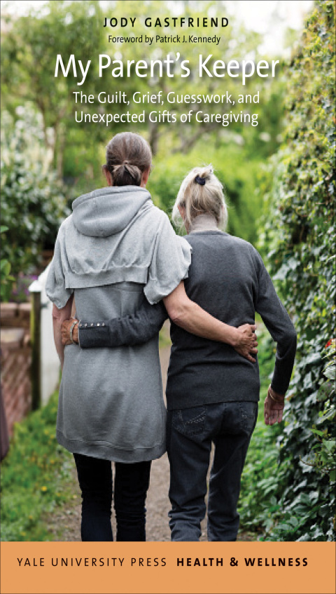 Book My Parent's Keeper: The Guilt, Grief, Guesswork, and Unexpected Gifts of Caregiving (Yale University Press Health & Wellness) free