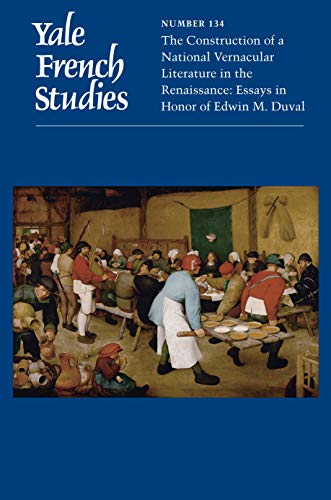 Book Yale French Studies, Number 134: The Construction of a National Vernacular Literature in the Renaissance: Essays in Honor of Edwin M. Duval (Yale French Studies Series) free