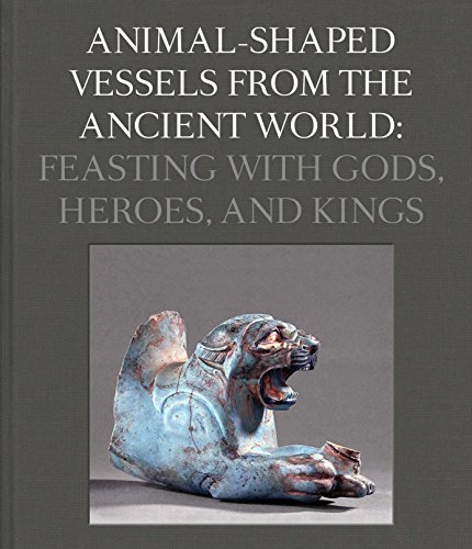 Book Animal-Shaped Vessels from the Ancient World: Feasting with Gods, Heroes, and Kings free