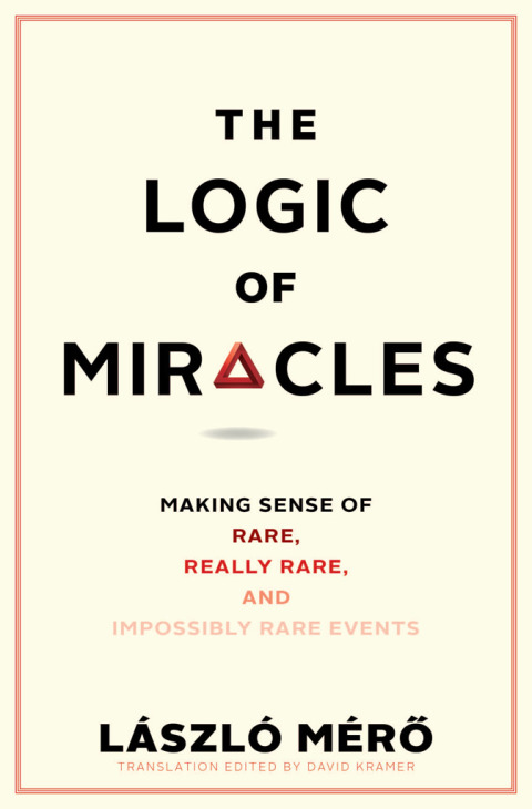 Book The Logic of Miracles: Making Sense of Rare, Really Rare, and Impossibly Rare Events free