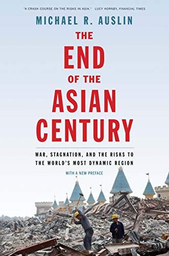 Book The End of the Asian Century: War, Stagnation, and the Risks to the World's Most Dynamic Region free