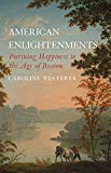 Book American Enlightenments: Pursuing Happiness in the Age of Reason (The Lewis Walpole Series in Eighteenth-Century Culture and History) free