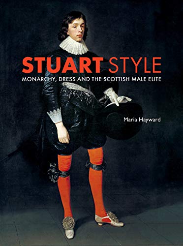 Book Stuart Style: Monarchy, Dress and the Scottish Male Elite free
