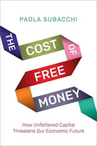 Book The Cost of Free Money: How Unfettered Capital Threatens Our Economic Future free