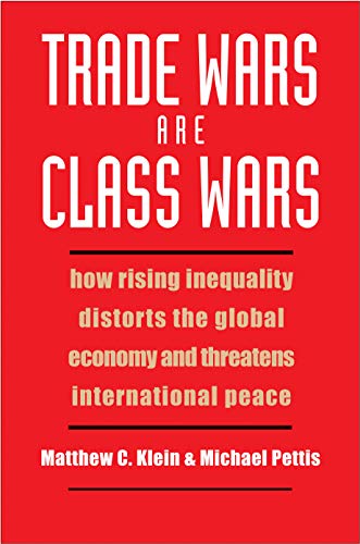 Book Trade Wars Are Class Wars: How Rising Inequality Distorts the Global Economy and Threatens International Peace free