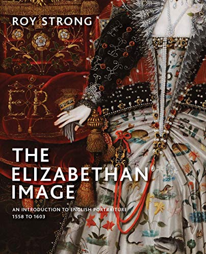 Book The Elizabethan Image: An Introduction to English Portraiture, 1558–1603 free