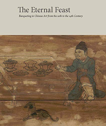 Book The Eternal Feast: Banqueting in Chinese Art from the 10th to the 14th Century free
