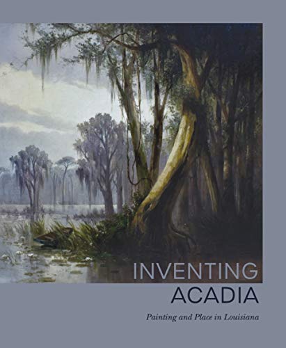 Book Inventing Acadia: Painting and Place in Louisiana free
