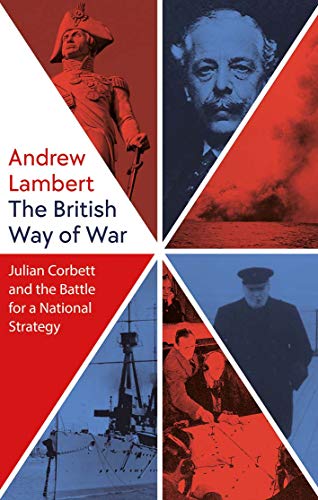 Book The British Way of War: Julian Corbett and the Battle for a National Strategy free