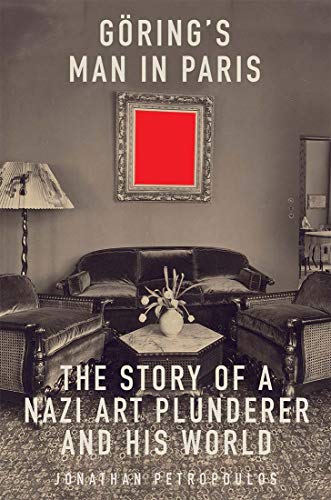 Book Goering's Man in Paris: The Story of a Nazi Art Plunderer and His World free