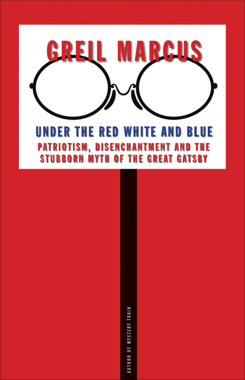 Book Under the Red White and Blue: Patriotism, Disenchantment and the Stubborn Myth of the Great Gatsby free