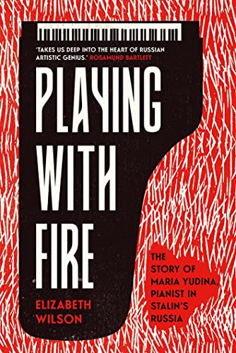 Book Playing with Fire: The Story of Maria Yudina, Pianist in Stalin's Russia free