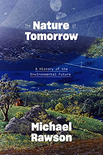 Book The Nature of Tomorrow: A History of the Environmental Future free