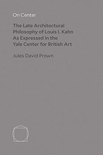 Book On Center: The Late Architectural Philosophy of Louis I. Kahn as Expressed in the Yale Center for British Art free