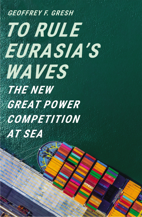 Book To Rule Eurasia’s Waves: The New Great Power Competition at Sea free