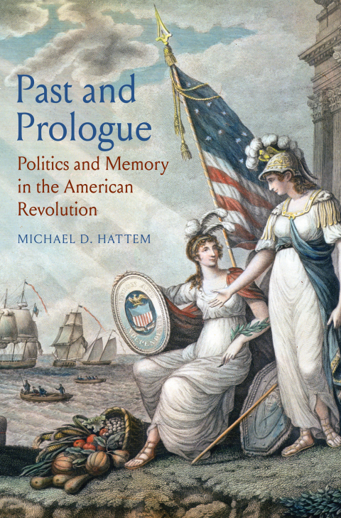 Book Past and Prologue: Politics and Memory in the American Revolution free