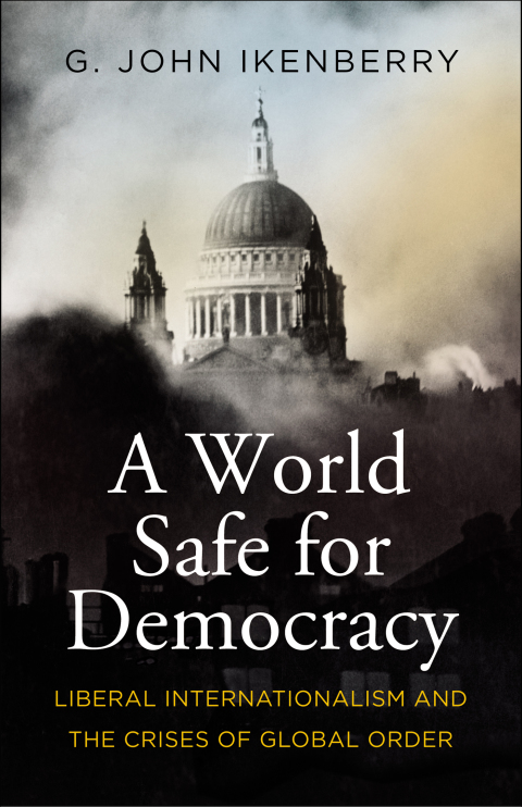 Book A World Safe for Democracy: Liberal Internationalism and the Crises of Global Order free