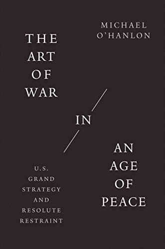 Book The Art of War in an Age of Peace: U.S. Grand Strategy and Resolute Restraint free