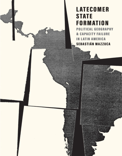 Book Latecomer State Formation: Political Geography and Capacity Failure in Latin America free