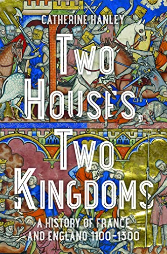 Book Two Houses, Two Kingdoms: A History of France and England, 1100-1300 free