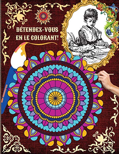 Book Détendez-Vous En Le Colorant!: Un livre de coloriage pour adultes présentant les plus beaux mandalas et les plus belles images pour soulager le stress et se détendre (French Edition) free