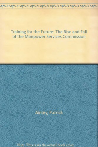 Book Training For The Future: The Rise And Fall Of The Manpower Services Commission free