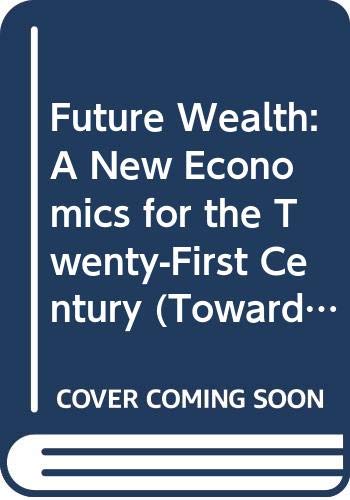 Book Future Wealth: A New Economics For The Twenty-first Century (towards Tomorrow) free