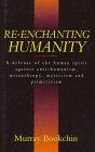 Book Re-enchanting Humanity: A Defense Of The Human Spirit Against Antihumanism, Misanthropy, Mysticism, And Primitivism free