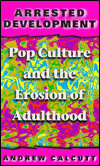 Book Arrested Development: Pop Culture and the Erosion of Adulthood free