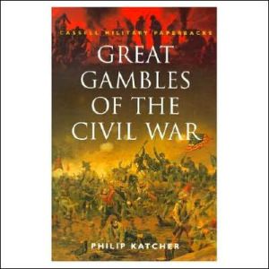 Book Cassell Military Classics: Great Gambles Of The Civil War (Cmp) free