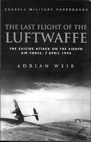 Book Cassell Military Classics: The Last Flight of the Luftwaffe: The Suicide Attack on the Eighth Air Force, 7 April 1945 free