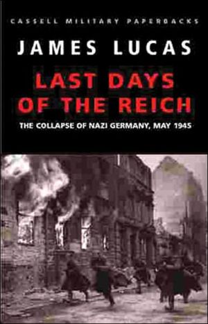 Book Cassell Military Classics: Last Days of the Reich: The Collapse of Nazi Germany, May 1945 free