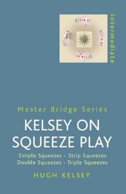 Book Kelsey On Squeeze Play: Simple Squeezes, Strip-squeezes, Double Squeezes, Triple Squeezes (master Bridge Series) free