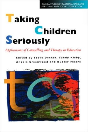 Book Taking Children Seriously: Applications Of Counselling And Therapy In Education (cassell Studies In Pastoral Care And Personal And Social Edu) free