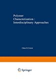 Book Polymer Characterization Interdisciplinary Approaches: Proceedings of the Symposium on Interdisciplinary Approaches to the Characterization of ... Chemical Society in Chicago in September 1970 free