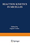 Book Reaction Kinetics in Micelles: Proceedings of the American Chemical Society Symposium on Reaction Kinetics in Micelles, New York, New York, August 1972 free