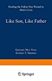 Book Like Son, Like Father: Healing the Father-Son Wound in Men’s Lives free