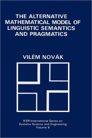 Book The Alternative Mathematical Model of Linguistic Semantics and Pragmatics (IFSR International Series in Systems Science and Systems Engineering, 8) free