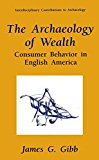 Book The Archaeology of Wealth: Consumer Behavior in English America (Interdisciplinary Contributions to Archaeology) free