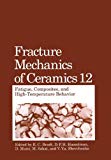 Book Fracture Mechanics Of Ceramics Vol. 12 : Fatigue, Composites, And High-temperature Behavior free